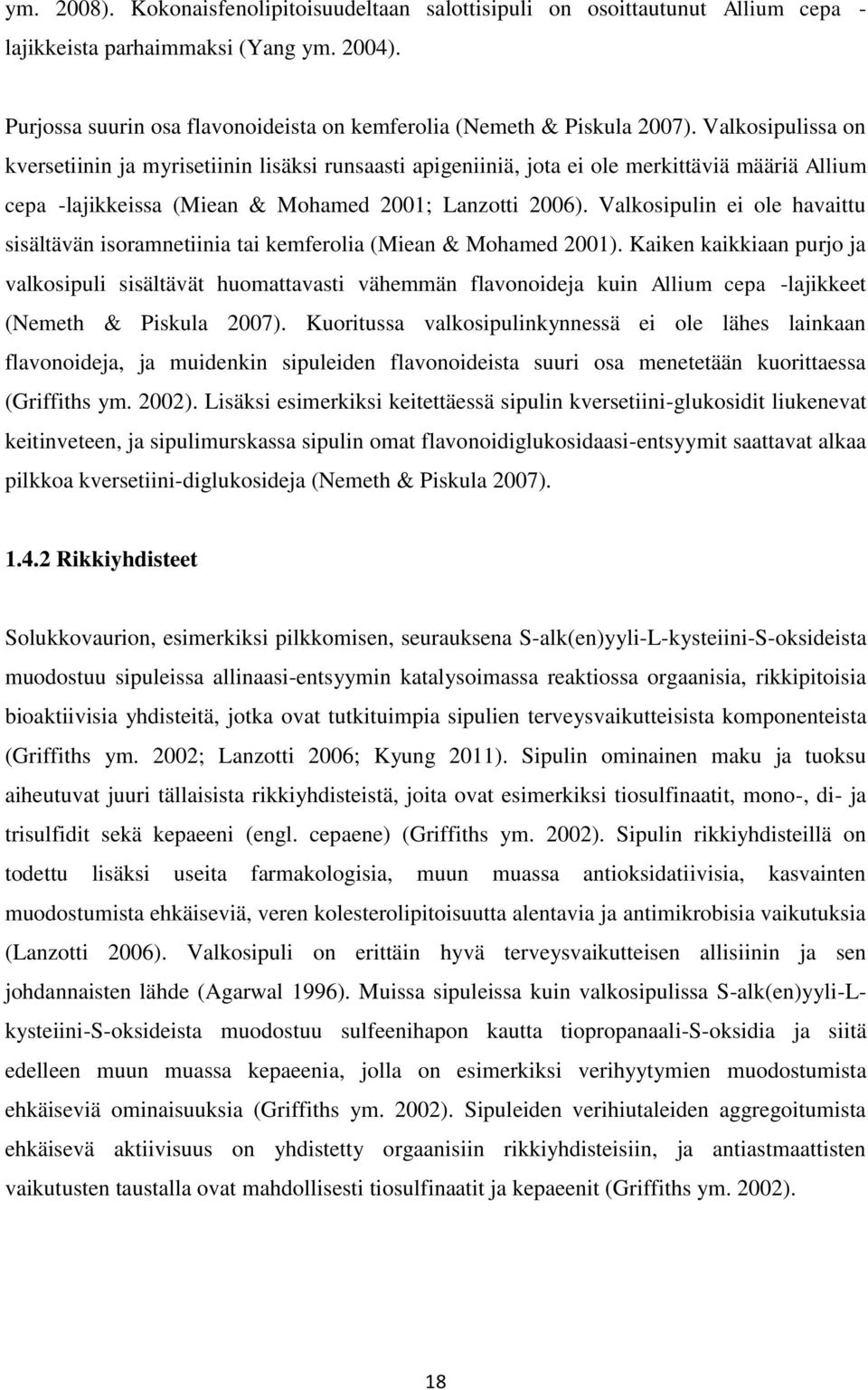Valkosipulissa on kversetiinin ja myrisetiinin lisäksi runsaasti apigeniiniä, jota ei ole merkittäviä määriä Allium cepa -lajikkeissa (Miean & Mohamed 2001; Lanzotti 2006).