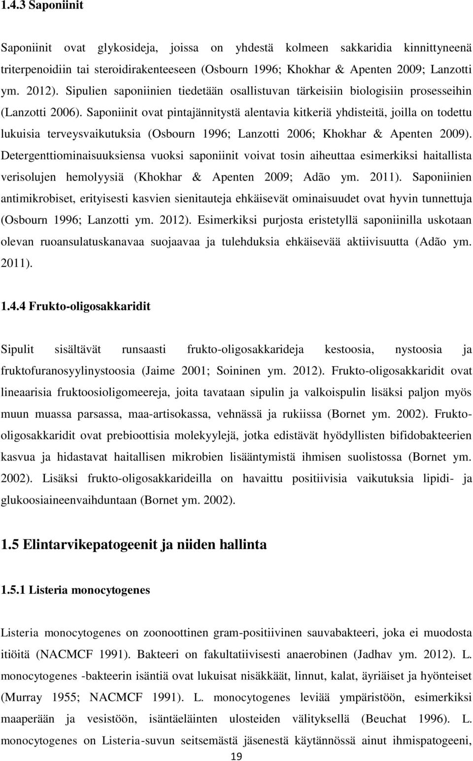 Saponiinit ovat pintajännitystä alentavia kitkeriä yhdisteitä, joilla on todettu lukuisia terveysvaikutuksia (Osbourn 1996; Lanzotti 2006; Khokhar & Apenten 2009).