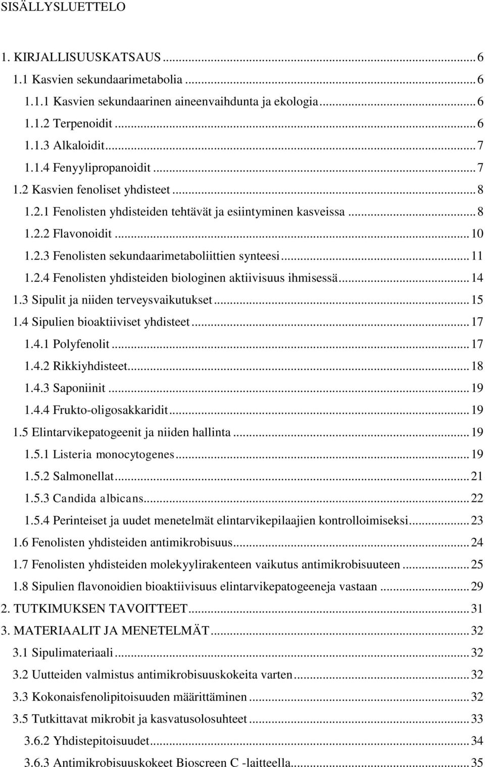 .. 14 1.3 Sipulit ja niiden terveysvaikutukset... 15 1.4 Sipulien bioaktiiviset yhdisteet... 17 1.4.1 Polyfenolit... 17 1.4.2 Rikkiyhdisteet... 18 1.4.3 Saponiinit... 19 1.4.4 Frukto-oligosakkaridit.