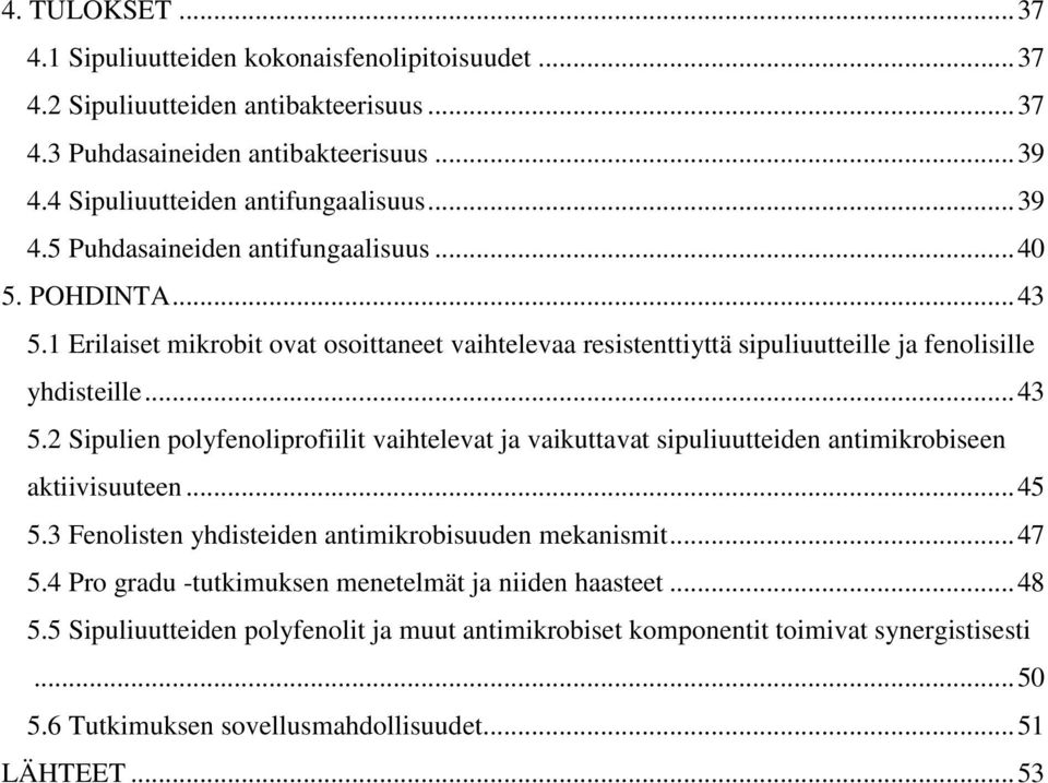 .. 45 5.3 Fenolisten yhdisteiden antimikrobisuuden mekanismit... 47 5.4 Pro gradu -tutkimuksen menetelmät ja niiden haasteet... 48 5.