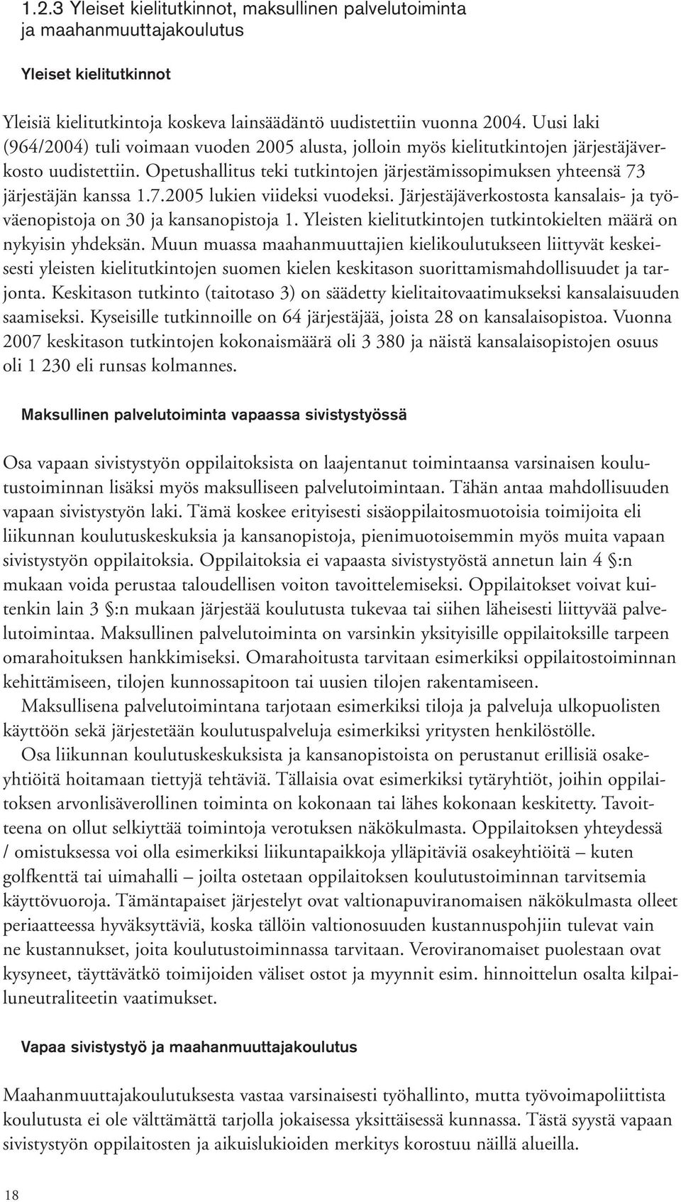 Opetushallitus teki tutkintojen järjestämissopimuksen yhteensä 73 järjestäjän kanssa 1.7.2005 lukien viideksi vuodeksi. Järjestäjäverkostosta kansalais- ja työväenopistoja on 30 ja kansanopistoja 1.