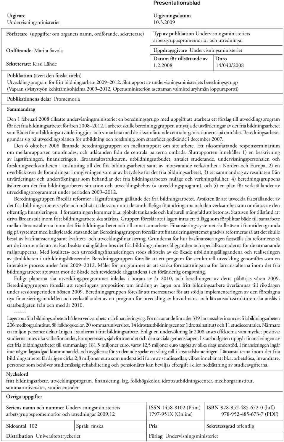 2009 Författare (uppgifter om organets namn, ordförande, sekreterare) Ordförande: Marita Savola Sekreterare: Kirsi Lähde Publikation (även den finska titeln) Utvecklingsprogram för fritt