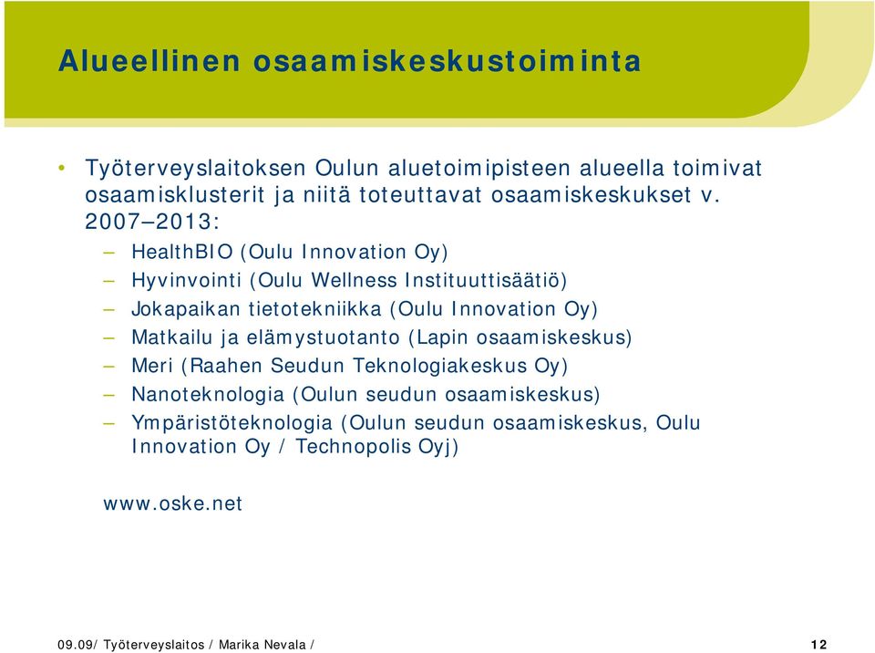 2007 2013: HealthBIO (Oulu Innovation Oy) Hyvinvointi (Oulu Wellness Instituuttisäätiö) Jokapaikan tietotekniikka (Oulu Innovation Oy)