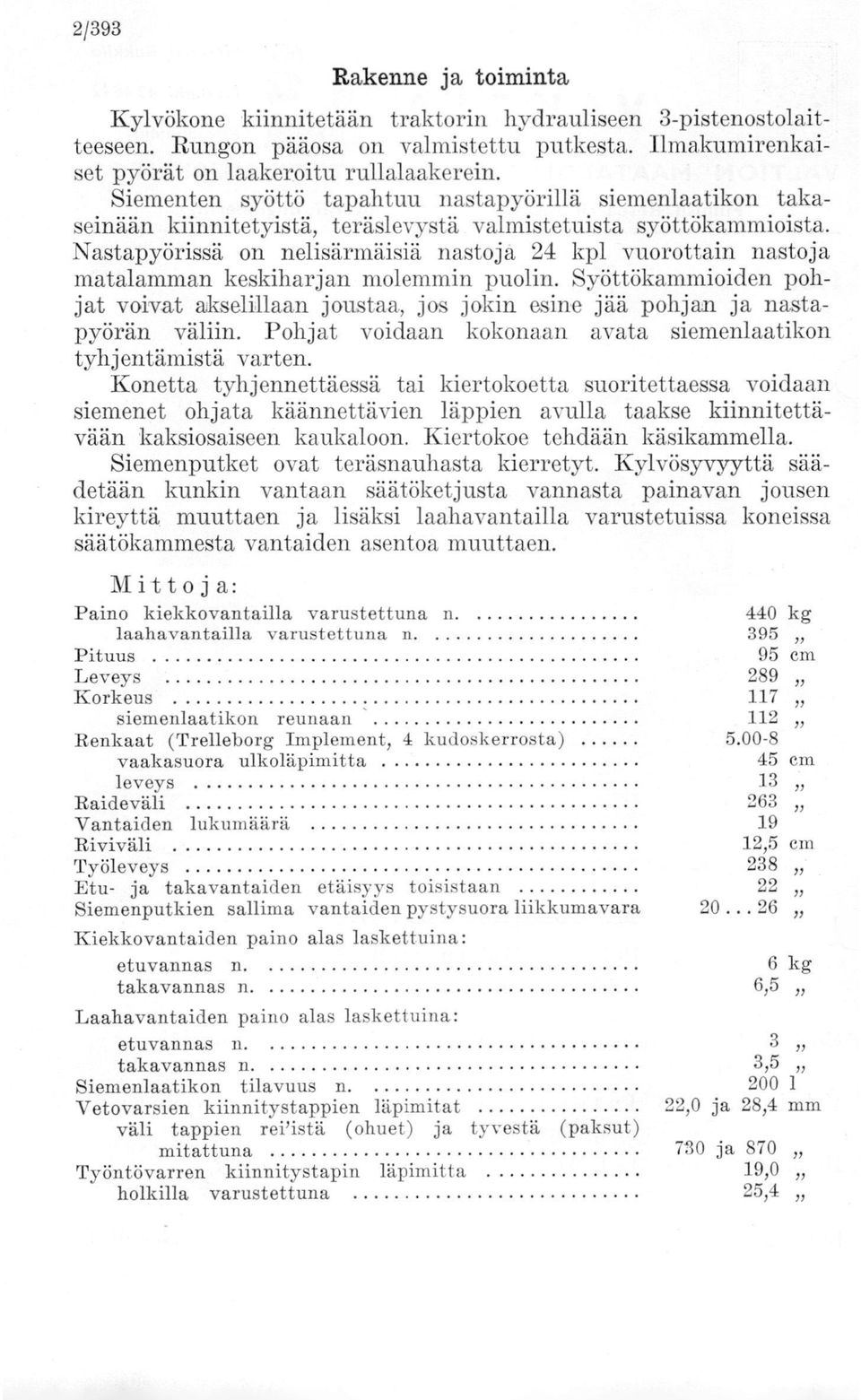 Nastapyörissä on nelisärmäisiä nastojå 24 kpl vuorottain nastoja matalamman keskiharjan molemmin puolin.