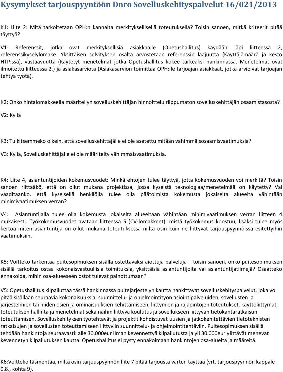Yksittäisen selvityksen osalta arvostetaan referenssin laajuutta (Käyttäjämäärä ja kesto HTP:ssä), vastaavuutta (Käytetyt menetelmät jotka Opetushallitus kokee tärkeäksi hankinnassa.