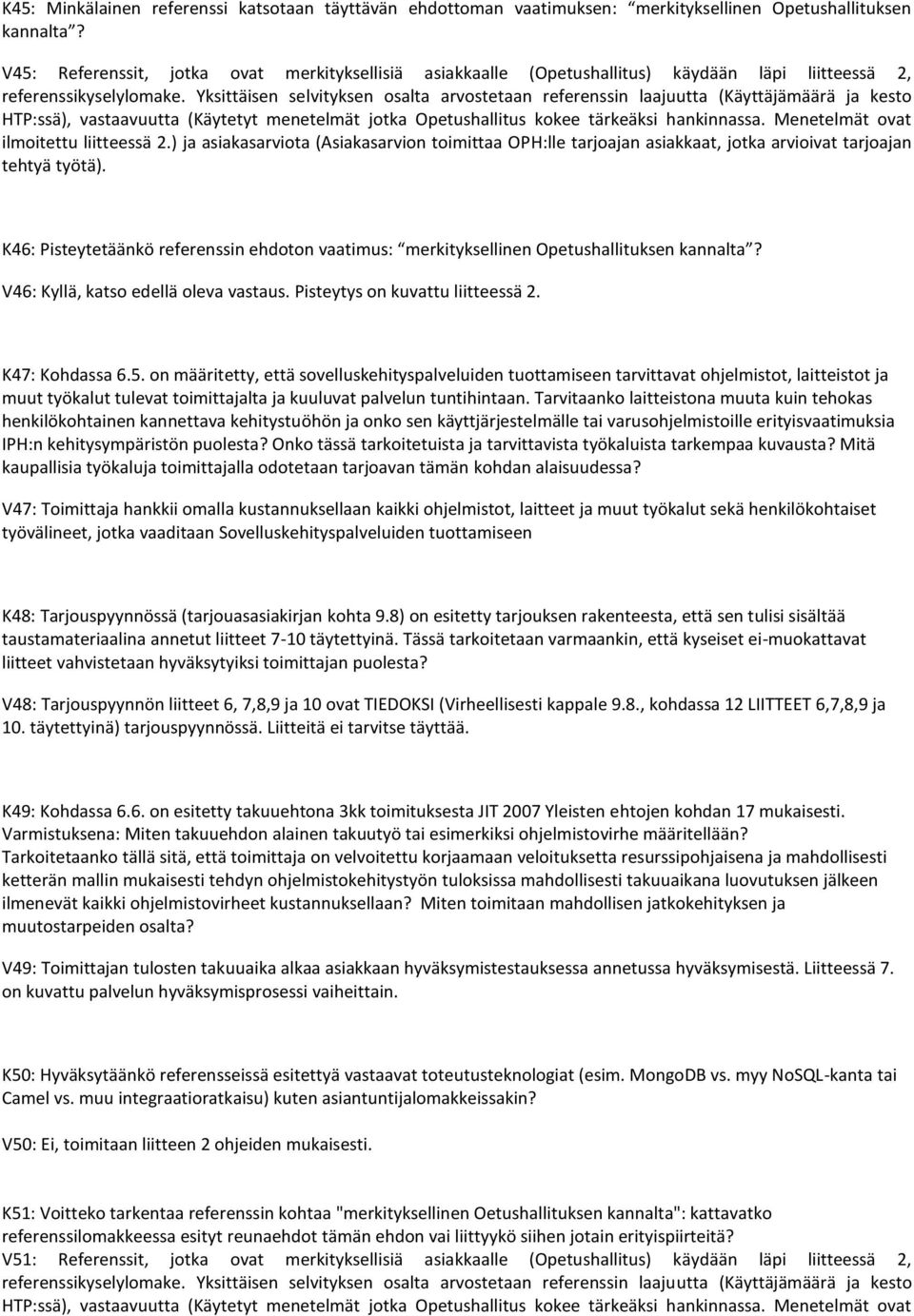Yksittäisen selvityksen osalta arvostetaan referenssin laajuutta (Käyttäjämäärä ja kesto HTP:ssä), vastaavuutta (Käytetyt menetelmät jotka Opetushallitus kokee tärkeäksi hankinnassa.