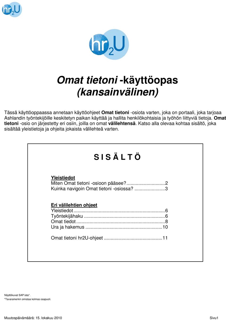 Katso alla olevaa kohtaa sisältö, joka sisältää yleistietoja ja ohjeita jokaista välilehteä varten. S I S Ä L T Ö Yleistiedot Miten Omat tietoni -osioon pääsee?