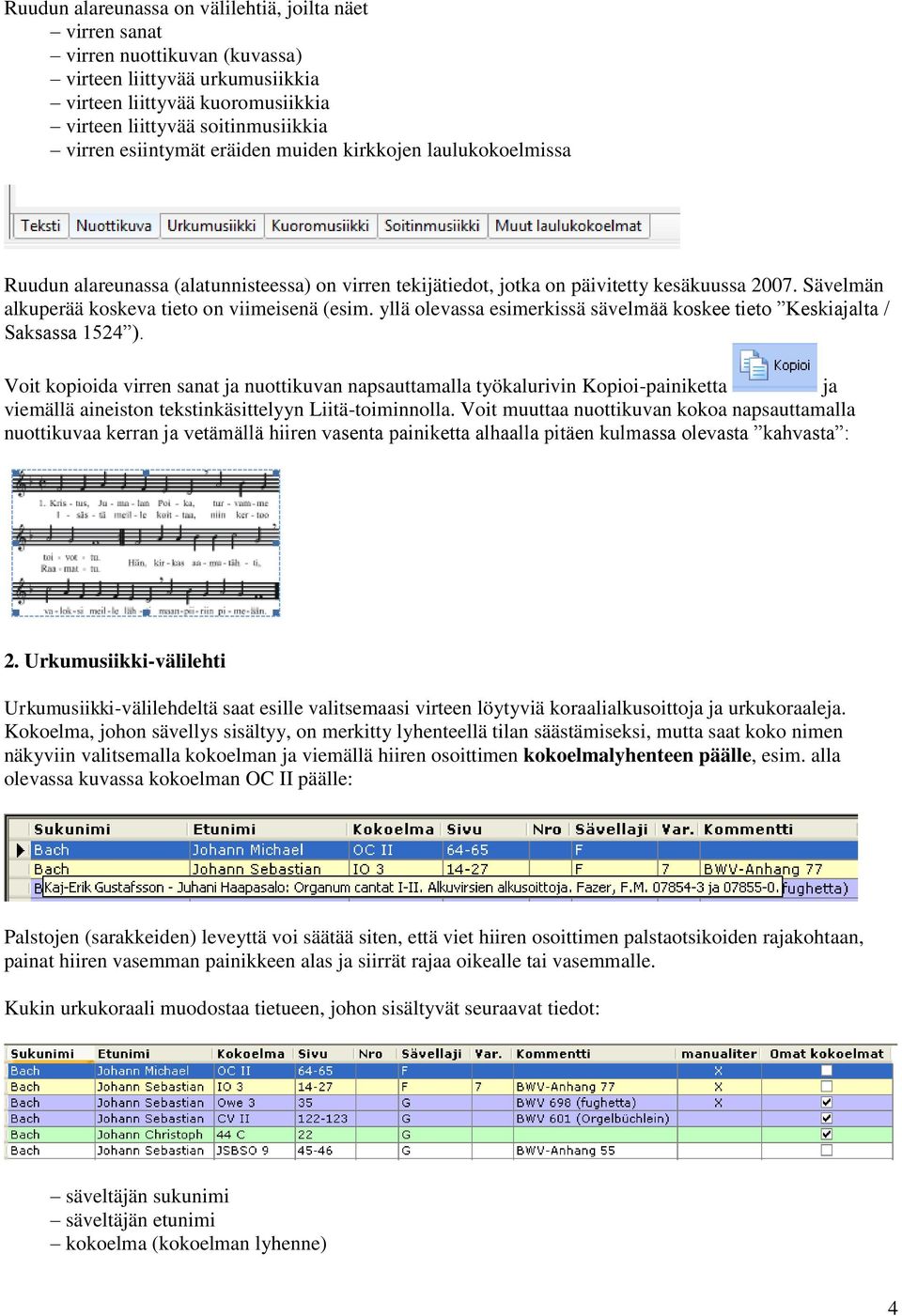Sävelmän alkuperää koskeva tieto on viimeisenä (esim. yllä olevassa esimerkissä sävelmää koskee tieto Keskiajalta / Saksassa 1524 ).