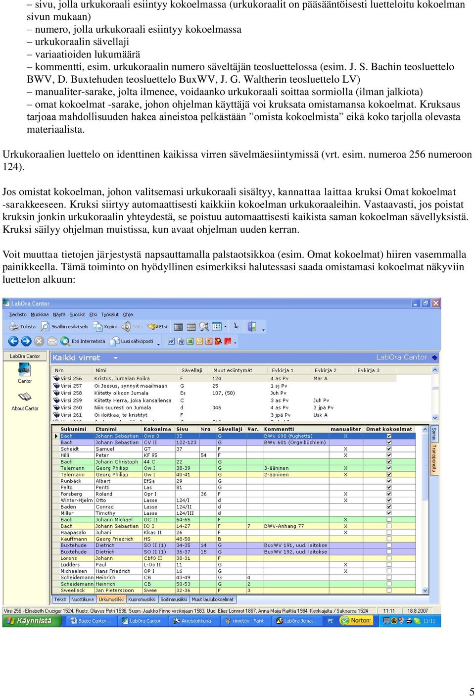 Waltherin teosluettelo LV) manualiter-sarake, jolta ilmenee, voidaanko urkukoraali soittaa sormiolla (ilman jalkiota) omat kokoelmat -sarake, johon ohjelman käyttäjä voi kruksata omistamansa