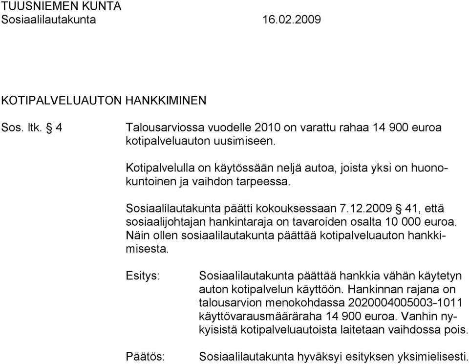 2009 41, että sosiaalijohtajan hankintaraja on tavaroiden osalta 10 000 euroa. Näin ollen sosiaalilautakunta päättää kotipalveluauton hankkimisesta.