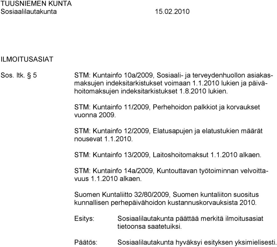 1.2010 alkaen. STM: Kuntainfo 14a/2009, Kuntouttavan työtoiminnan velvoittavuus 1.1.2010 alkaen. Suomen Kuntaliitto 32/80/2009, Suomen kuntaliiton suositus kunnallisen perhepäivähoidon kustannuskorvauksista 2010.