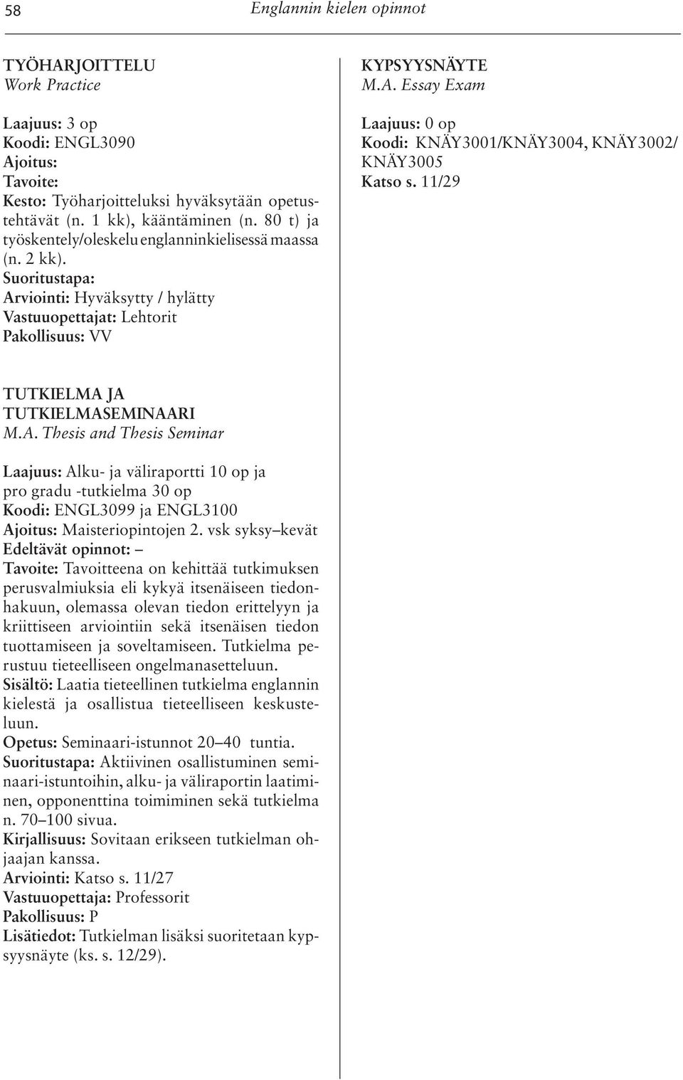 11/29 TUTKIELMA JA TUTKIELMASEMINAARI M.A. Thesis and Thesis Seminar Laajuus: Alku- ja väliraportti 10 op ja pro gradu -tutkielma 30 op Koodi: ENGL3099 ja ENGL3100 Ajoitus: Maisteriopintojen 2.