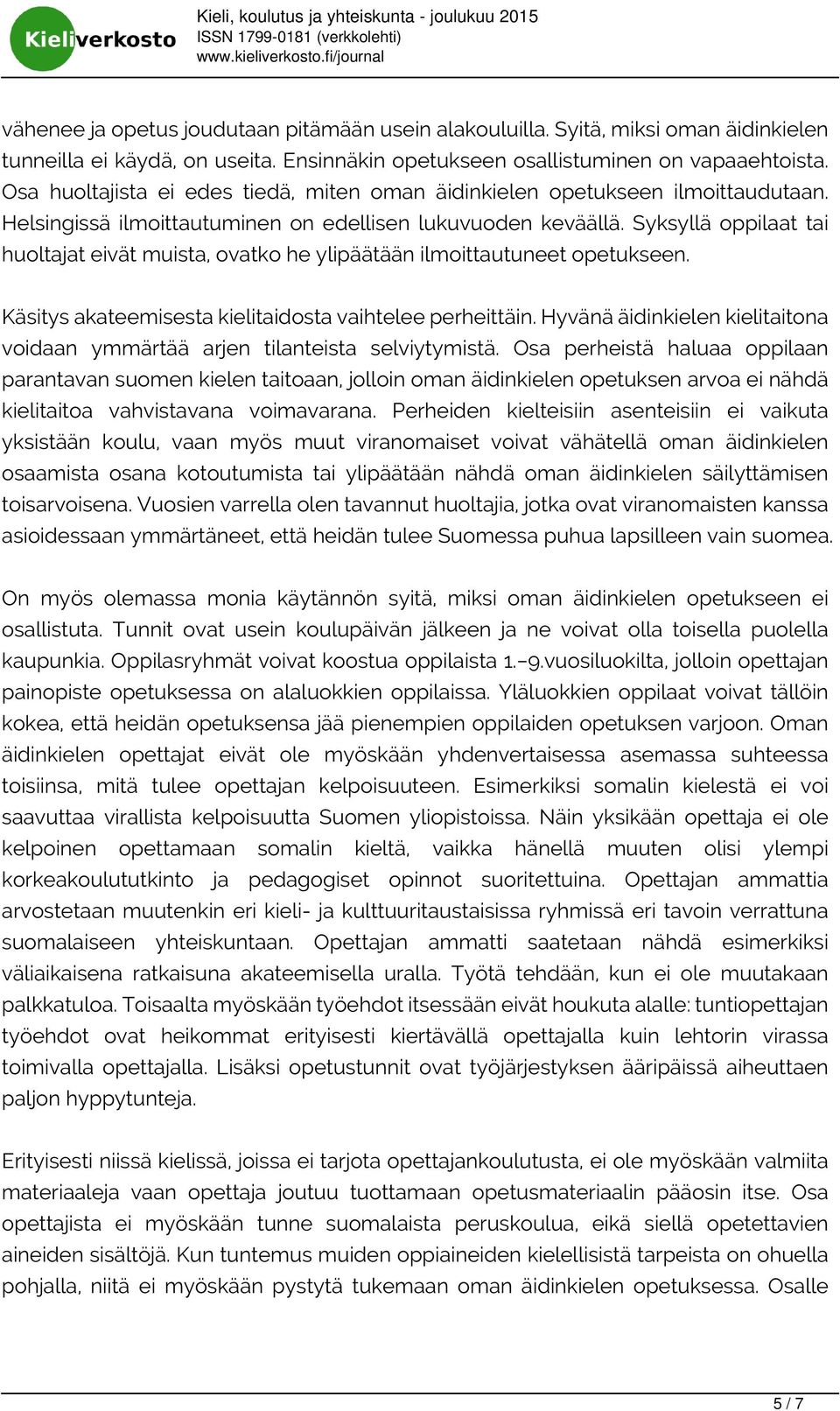 Syksyllä oppilaat tai huoltajat eivät muista, ovatko he ylipäätään ilmoittautuneet opetukseen. Käsitys akateemisesta kielitaidosta vaihtelee perheittäin.