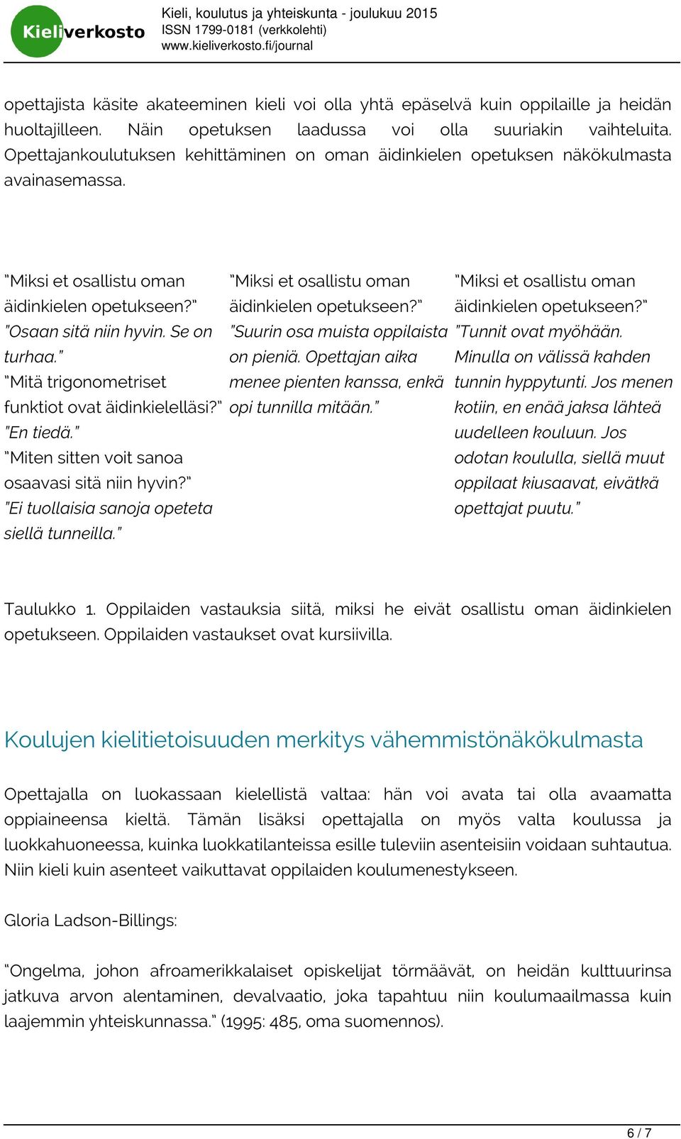 Mitä trigonometriset funktiot ovat äidinkielelläsi? En tiedä. Miten sitten voit sanoa osaavasi sitä niin hyvin? Ei tuollaisia sanoja opeteta siellä tunneilla.
