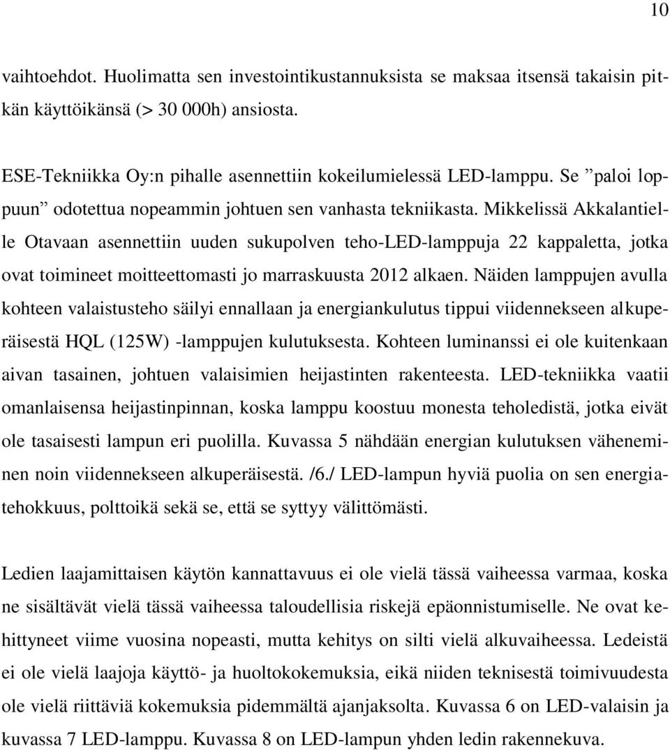 Mikkelissä Akkalantielle Otavaan asennettiin uuden sukupolven teho-led-lamppuja 22 kappaletta, jotka ovat toimineet moitteettomasti jo marraskuusta 2012 alkaen.