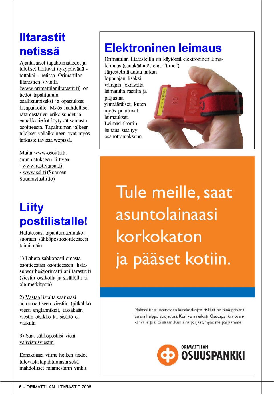 Tapahtuman jälkeen tulokset väliaikoineen ovat myös tarkasteltavissa wepissä. Elektroninen leimaus Orimattilan Iltarasteilla on käytössä elektroninen Emitleimaus (sanakäännös eng. time ).