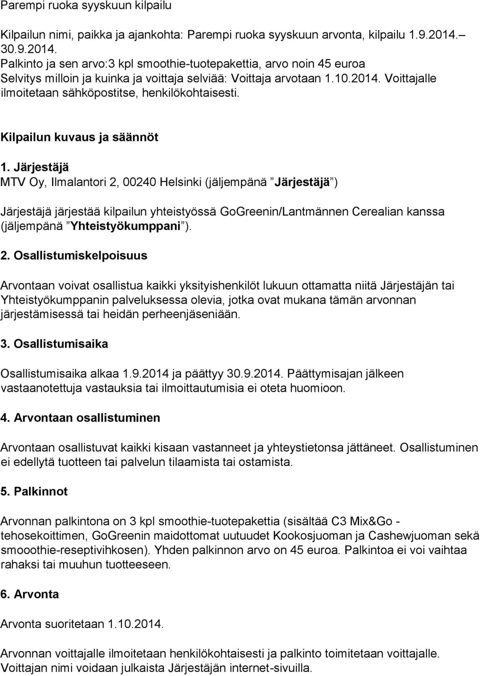 Kilpailun kuvaus ja säännöt 1. Järjestäjä,, 00240 Helsinki (jäljempänä Järjestäjä ) Järjestäjä järjestää kilpailun yhteistyössä GoGreenin/Lantmännen Cerealian kanssa (jäljempänä Yhteistyökumppani ).
