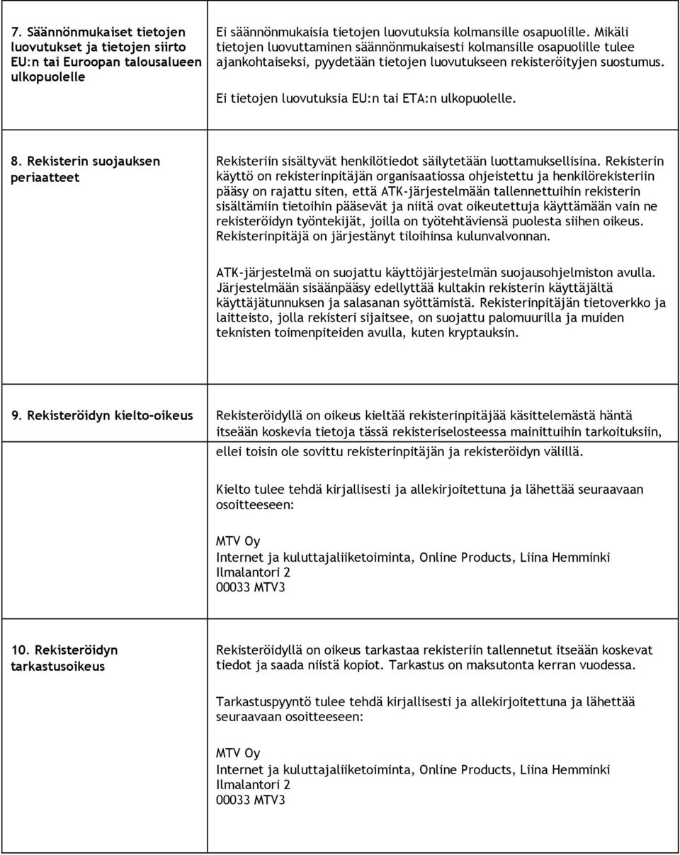 Ei tietojen luovutuksia EU:n tai ETA:n ulkopuolelle. 8. Rekisterin suojauksen periaatteet Rekisteriin sisältyvät henkilötiedot säilytetään luottamuksellisina.