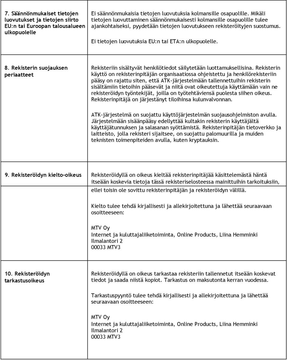 Ei tietojen luovutuksia EU:n tai ETA:n ulkopuolelle. 8. Rekisterin suojauksen periaatteet Rekisteriin sisältyvät henkilötiedot säilytetään luottamuksellisina.