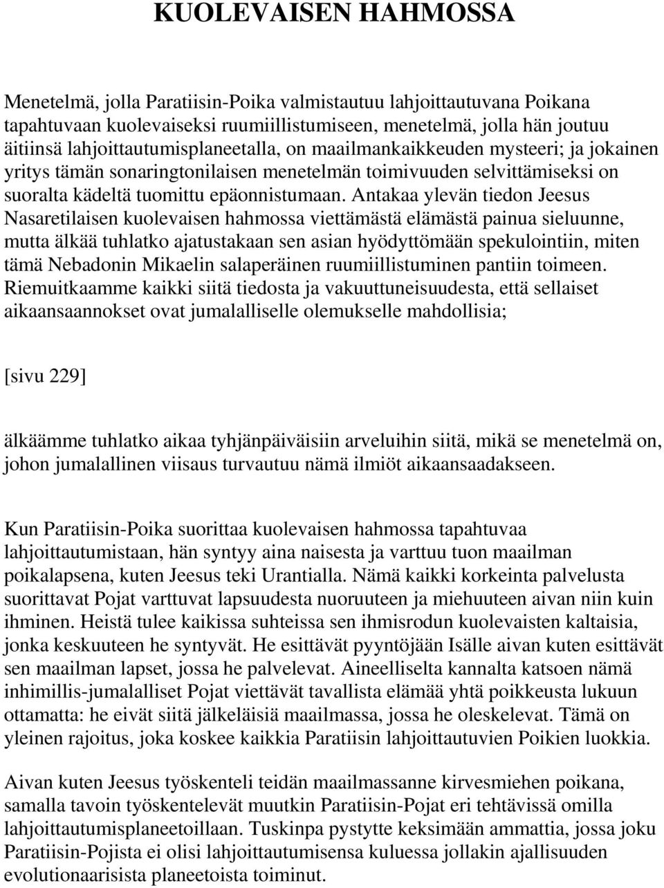 Antakaa ylevän tiedon Jeesus Nasaretilaisen kuolevaisen hahmossa viettämästä elämästä painua sieluunne, mutta älkää tuhlatko ajatustakaan sen asian hyödyttömään spekulointiin, miten tämä Nebadonin