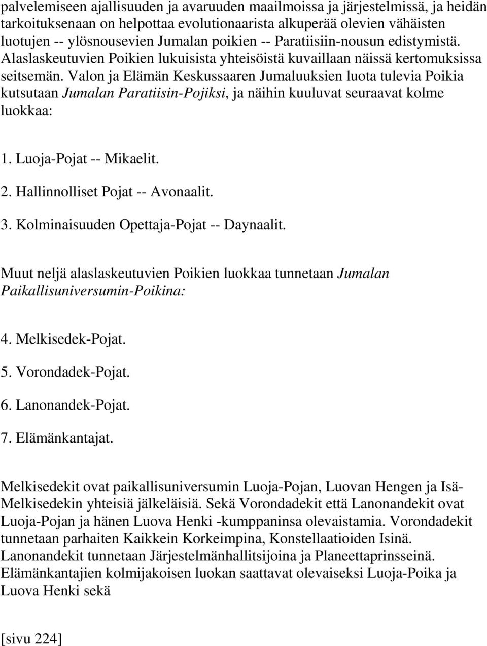 Valon ja Elämän Keskussaaren Jumaluuksien luota tulevia Poikia kutsutaan Jumalan Paratiisin-Pojiksi, ja näihin kuuluvat seuraavat kolme luokkaa: 1. Luoja-Pojat -- Mikaelit. 2.