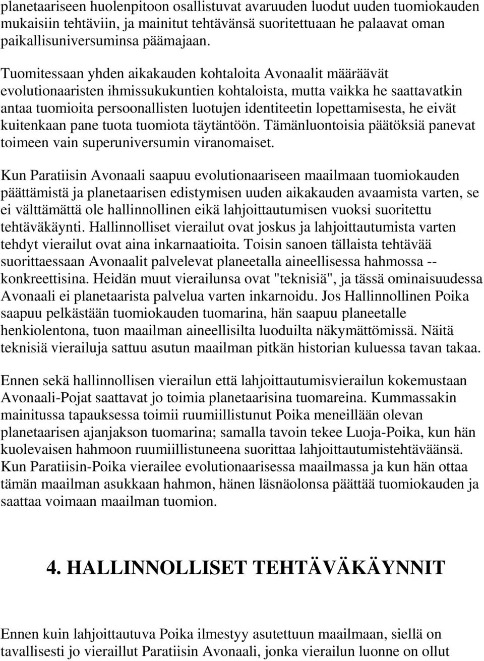 lopettamisesta, he eivät kuitenkaan pane tuota tuomiota täytäntöön. Tämänluontoisia päätöksiä panevat toimeen vain superuniversumin viranomaiset.