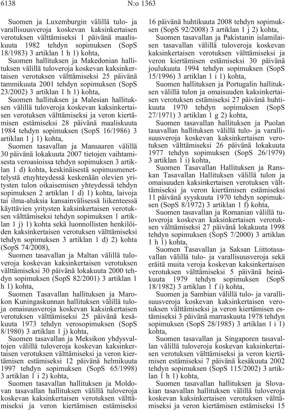 estämiseksi 28 päivänä maaliskuuta 1984 tehdyn sopimuksen (SopS 16/1986) 3 artiklan 1j1) Suomen tasavallan ja Mansaaren välillä 30 päivänä lokakuuta 2007 tietojen vaihtamisesta veroasioissa tehdyn