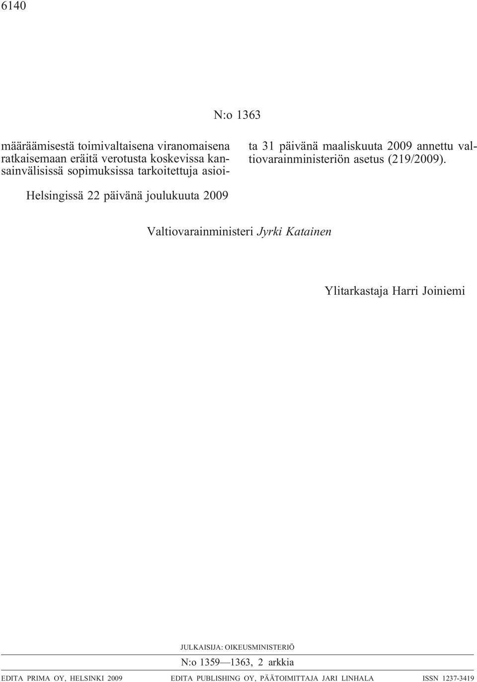Helsingissä 22 päivänä joulukuuta 2009 Valtiovarainministeri Jyrki Katainen Ylitarkastaja Harri Joiniemi JULKAISIJA: