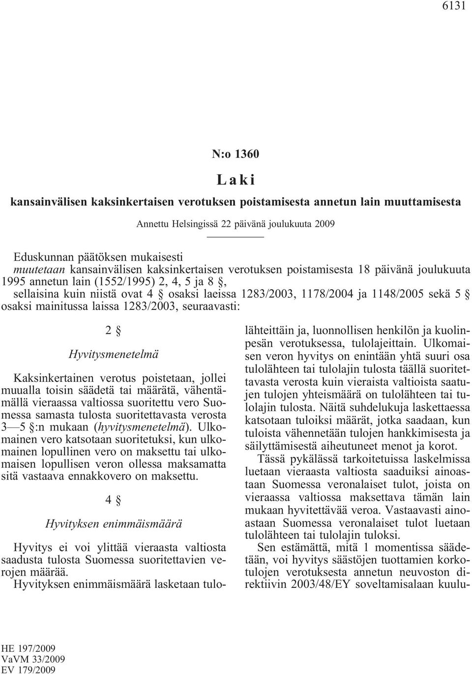 1148/2005 sekä 5 osaksi mainitussa laissa 1283/2003, seuraavasti: 2 Hyvitysmenetelmä Kaksinkertainen verotus poistetaan, jollei muualla toisin säädetä tai määrätä, vähentämällä vieraassa valtiossa