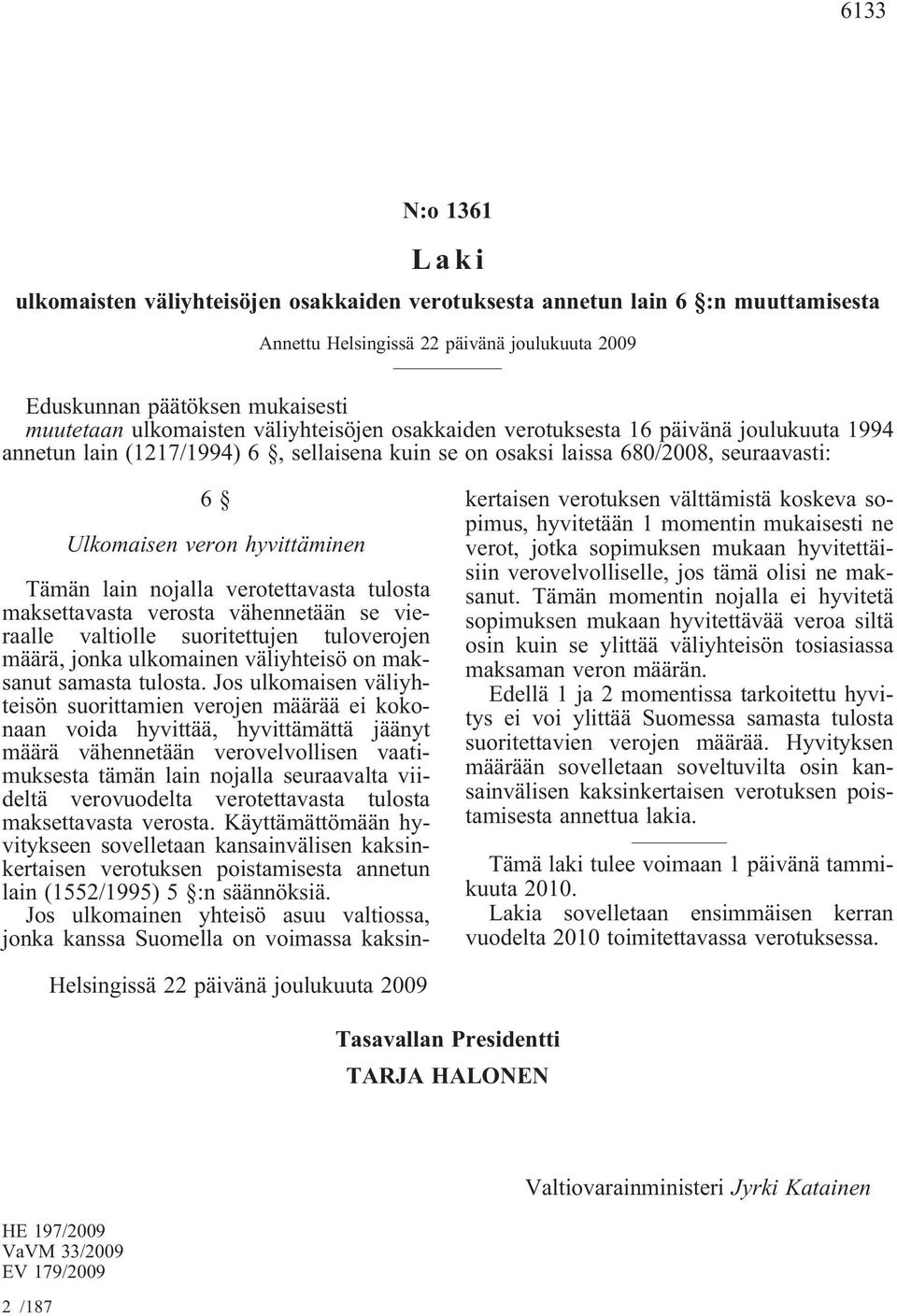 Tämän lain nojalla verotettavasta tulosta maksettavasta verosta vähennetään se vieraalle valtiolle suoritettujen tuloverojen määrä, jonka ulkomainen väliyhteisö on maksanut samasta tulosta.