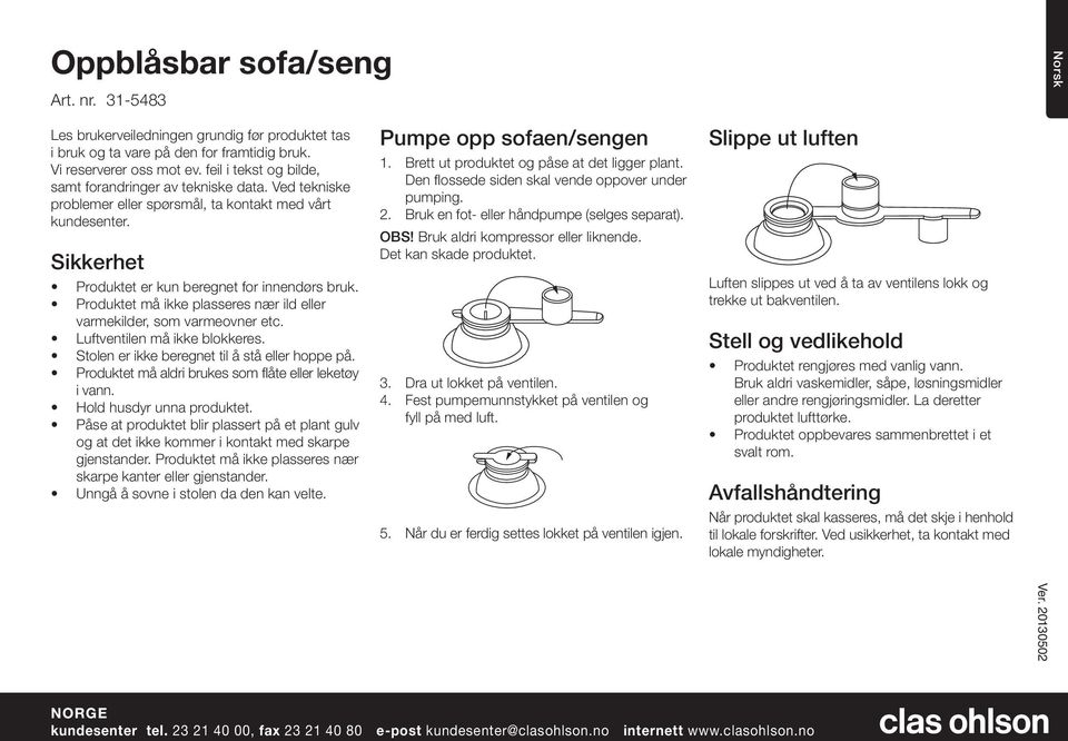 Produktet må ikke plasseres nær ild eller varmekilder, som varmeovner etc. Luftventilen må ikke blokkeres. Stolen er ikke beregnet til å stå eller hoppe på.