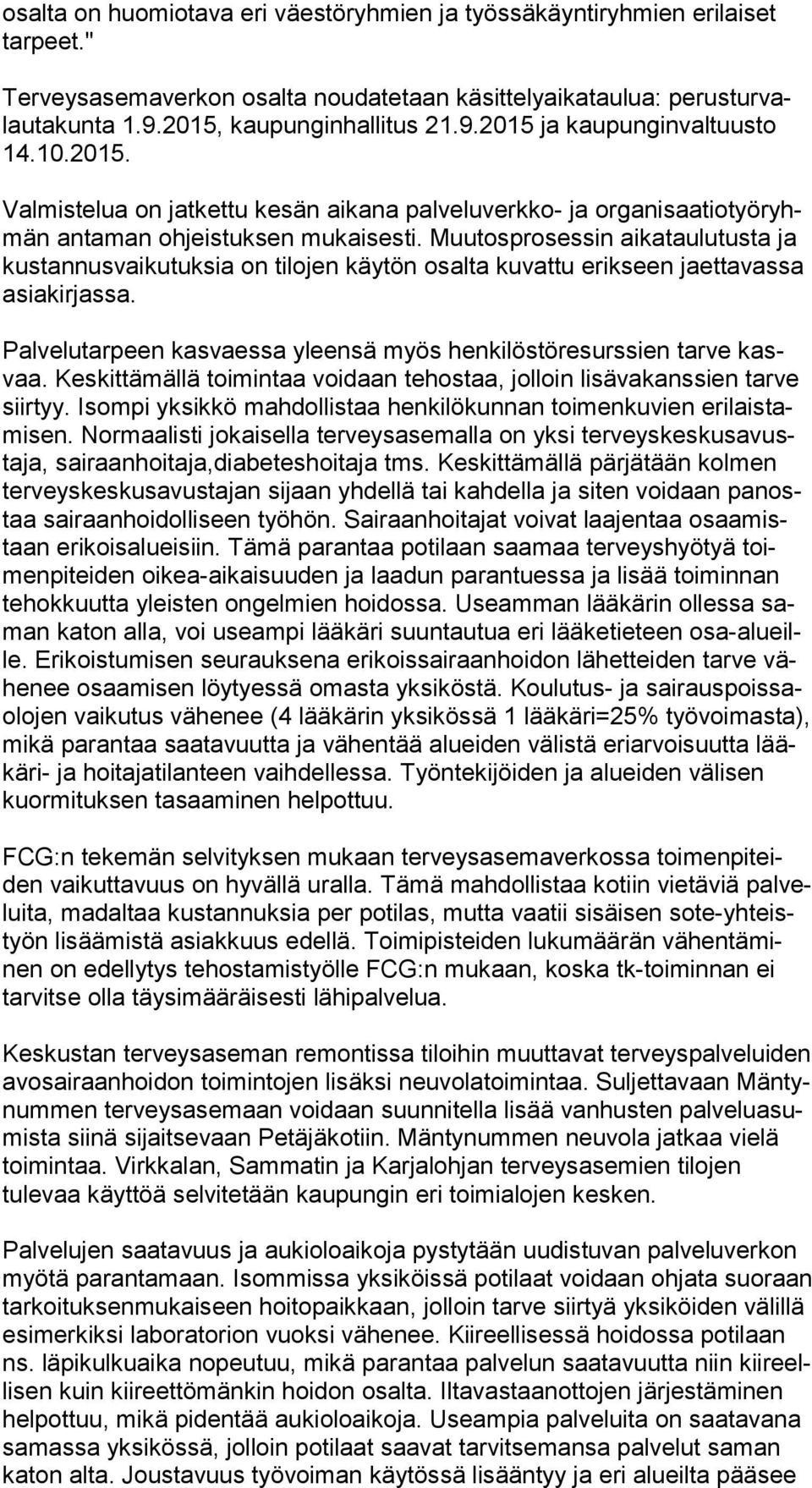 Muutosprosessin aikataulutusta ja kus tan nus vai ku tuk sia on tilojen käytön osal ta kuvattu erikseen jaettavassa asia kir jas sa.