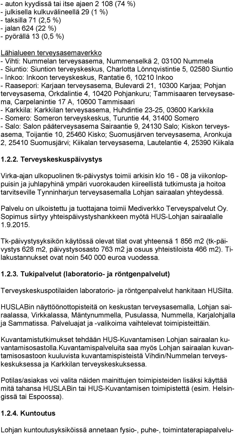 terveysasema, Bulevardi 21, 10300 Karjaa; Pohjan ter veys ase ma, Orkdalintie 4, 10420 Pohjankuru; Tammisaaren ter veys asema, Carpelanintie 17 A, 10600 Tammisaari - Karkkila: Karkkilan terveysasema,