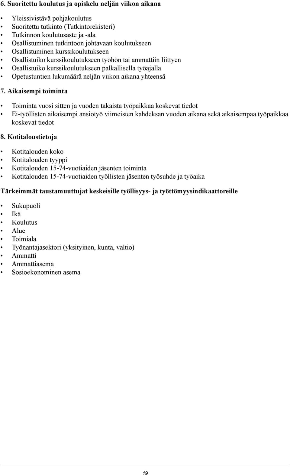 viikon aikana yhteensä 7 Aikaisempi toiminta Toiminta vuosi sitten ja vuoden takaista työpaikkaa koskevat tiedot Ei-työllisten aikaisempi ansiotyö viimeisten kahdeksan vuoden aikana sekä aikaisempaa