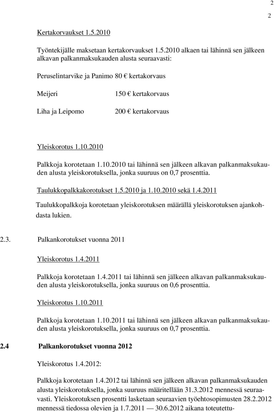 2010 alkaen tai lähinnä sen jälkeen alkavan palkanmaksukauden alusta seuraavasti: Peruselintarvike ja Panimo 80 kertakorvaus Meijeri Liha ja Leipomo 150 kertakorvaus 200 kertakorvaus Yleiskorotus 1.