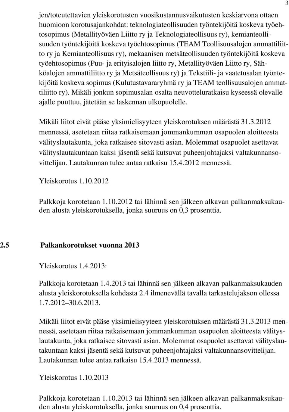 työehtosopimus (Puu- ja erityisalojen liitto ry, Metallityöväen Liitto ry, Sähköalojen ammattiliitto ry ja Metsäteollisuus ry) ja Tekstiili- ja vaatetusalan työntekijöitä koskeva sopimus