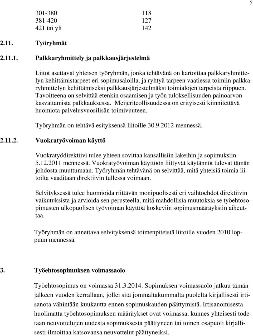 Tavoitteena on selvittää etenkin osaamisen ja työn tuloksellisuuden painoarvon kasvattamista palkkauksessa. Meijeriteollisuudessa on erityisesti kiinnitettävä huomiota palvelusvuosilisän toimivuuteen.