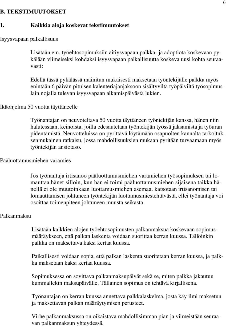 maksetaan työntekijälle palkka myös enintään 6 päivän pituisen kalenteriajanjaksoon sisältyviltä työpäiviltä työsopimuslain nojalla tulevan isyysvapaan alkamispäivästä lukien.