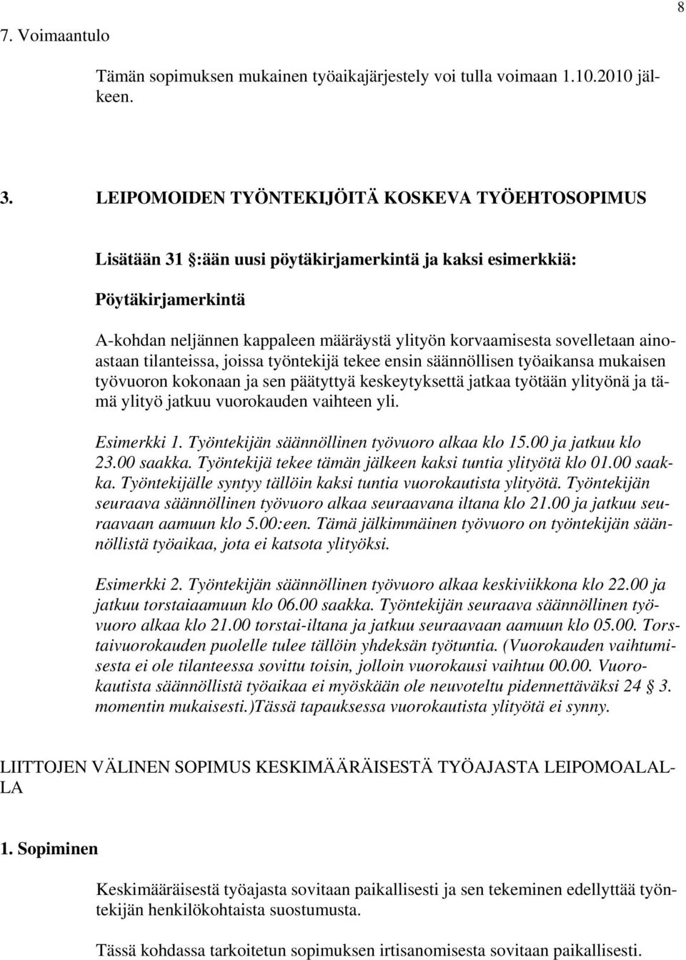 sovelletaan ainoastaan tilanteissa, joissa työntekijä tekee ensin säännöllisen työaikansa mukaisen työvuoron kokonaan ja sen päätyttyä keskeytyksettä jatkaa työtään ylityönä ja tämä ylityö jatkuu