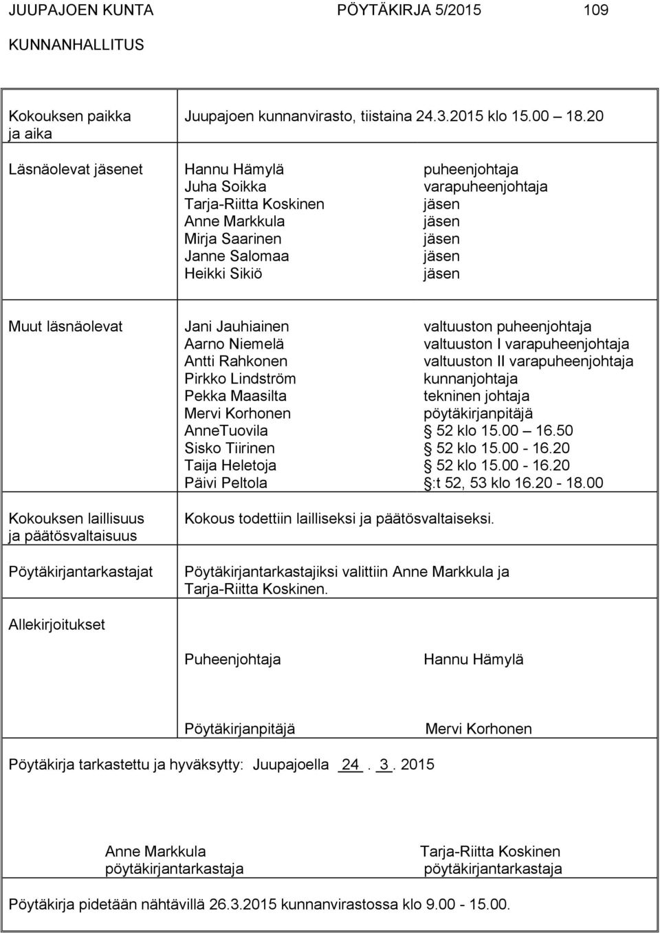 läsnäolevat Jani Jauhiainen Aarno Niemelä Antti Rahkonen Pirkko Lindström Pekka Maasilta Mervi Korhonen AnneTuovila Sisko Tiirinen Taija Heletoja Päivi Peltola valtuuston puheenjohtaja valtuuston I