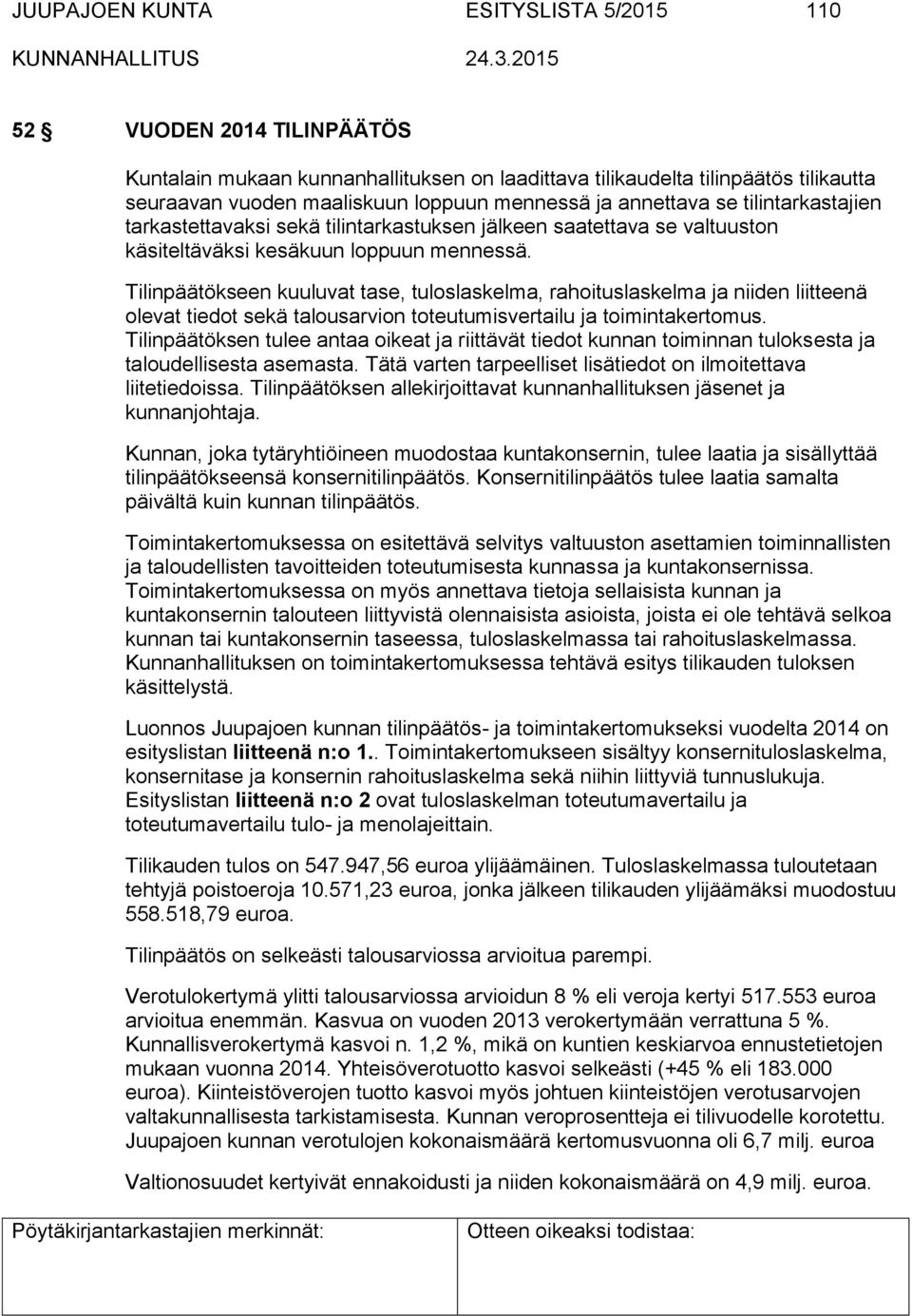 Tilinpäätökseen kuuluvat tase, tuloslaskelma, rahoituslaskelma ja niiden liitteenä olevat tiedot sekä talousarvion toteutumisvertailu ja toimintakertomus.