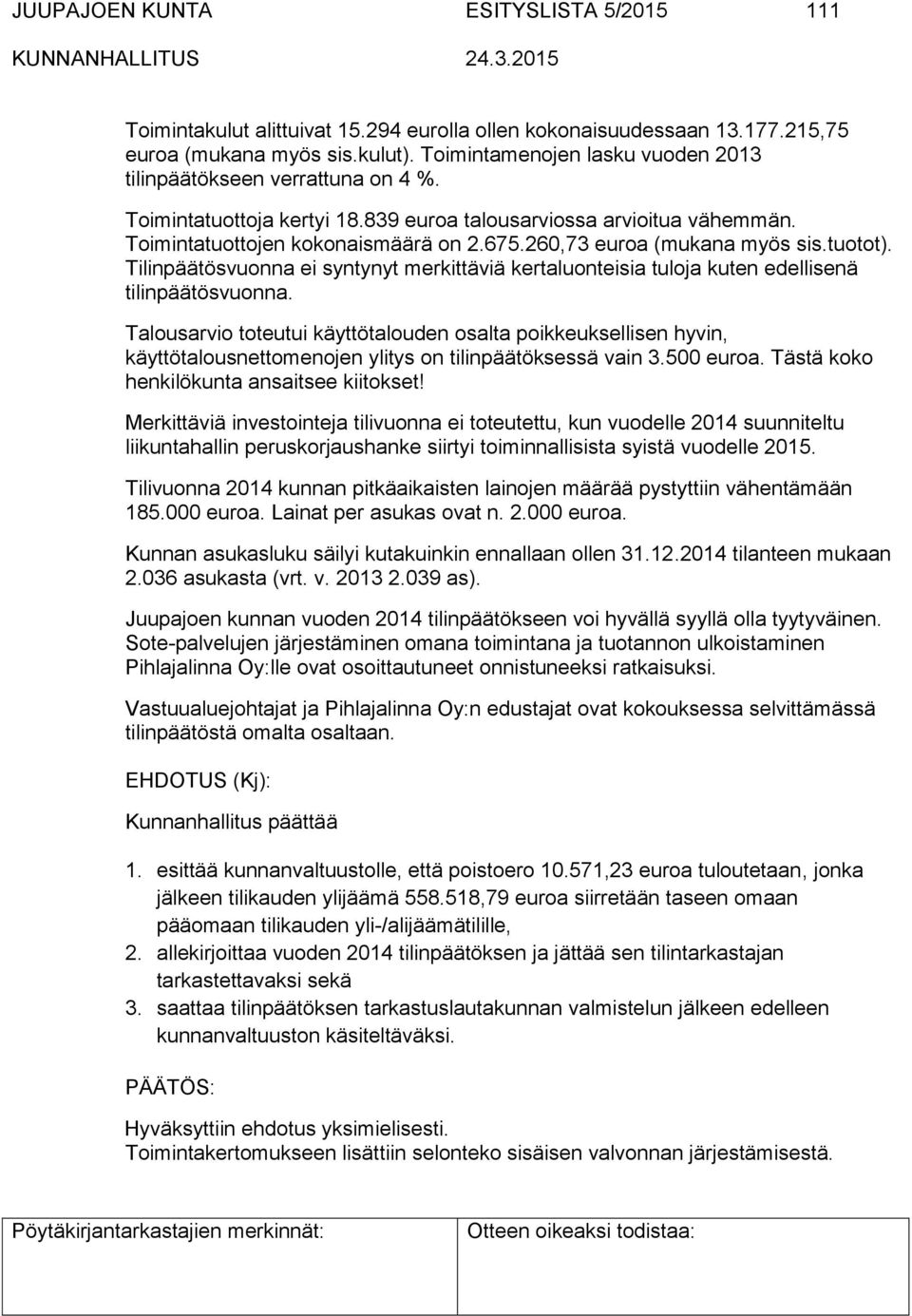 260,73 euroa (mukana myös sis.tuotot). Tilinpäätösvuonna ei syntynyt merkittäviä kertaluonteisia tuloja kuten edellisenä tilinpäätösvuonna.