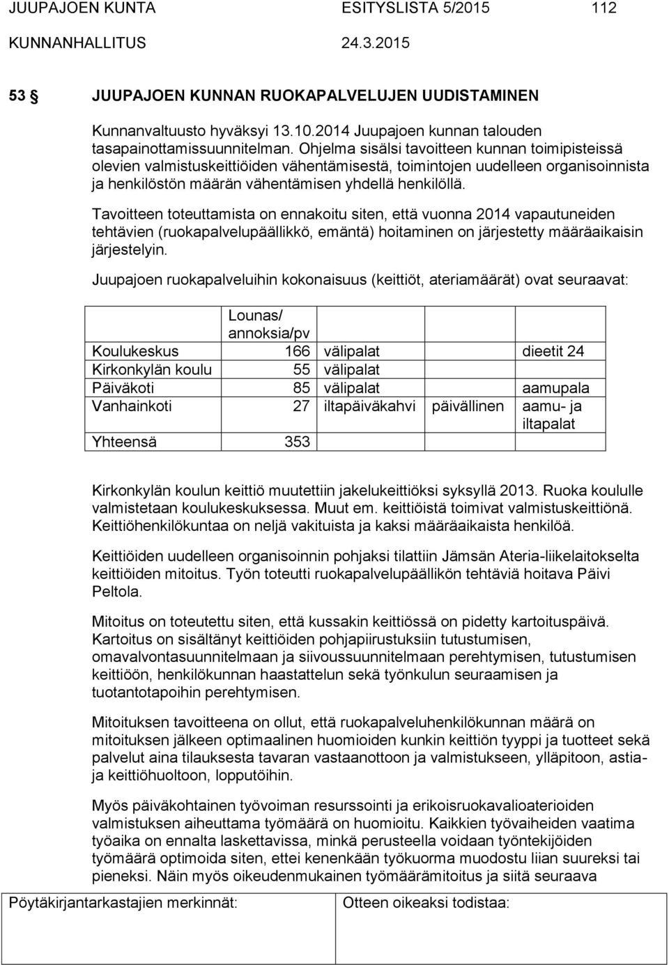 Tavoitteen toteuttamista on ennakoitu siten, että vuonna 2014 vapautuneiden tehtävien (ruokapalvelupäällikkö, emäntä) hoitaminen on järjestetty määräaikaisin järjestelyin.