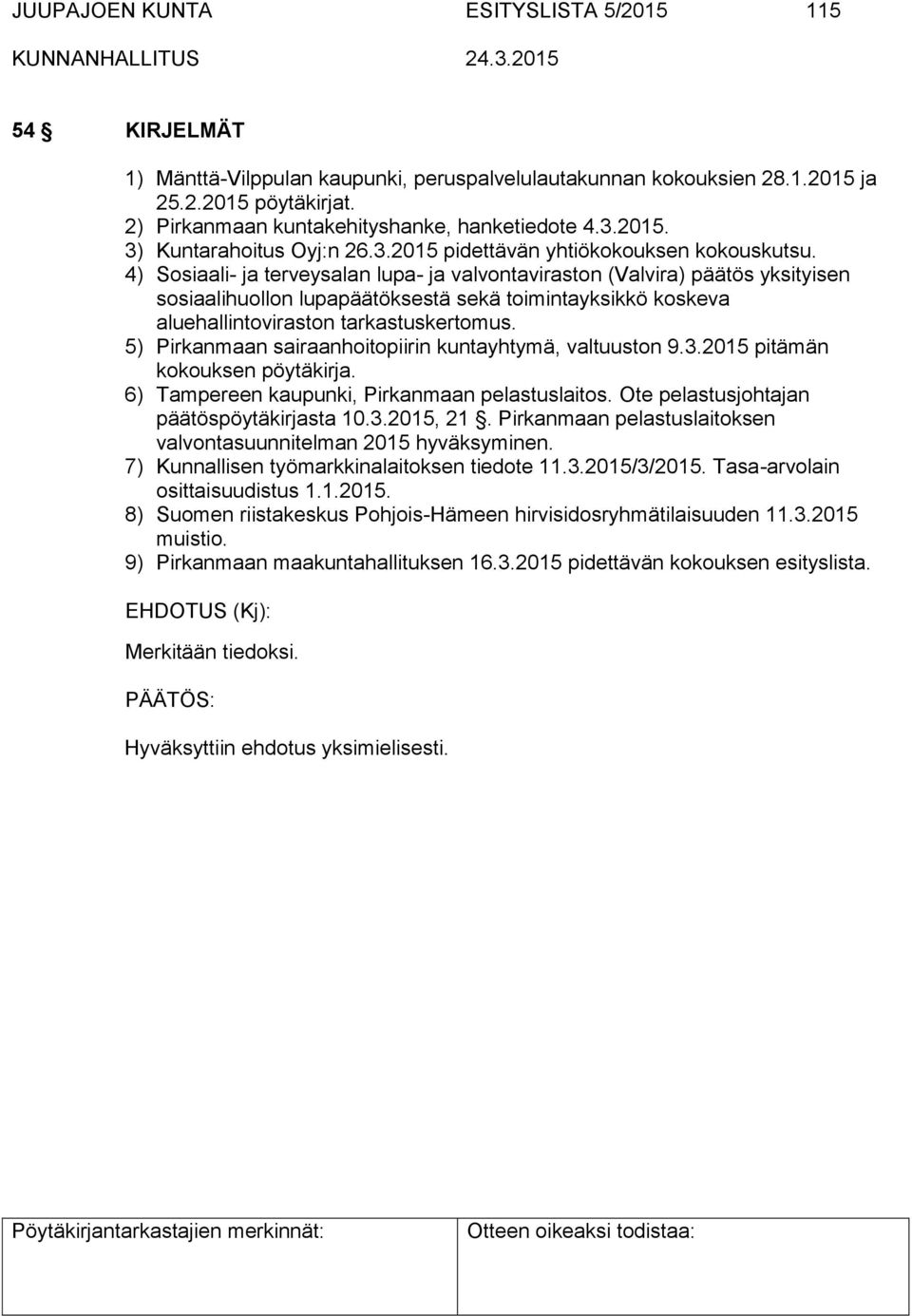 4) Sosiaali- ja terveysalan lupa- ja valvontaviraston (Valvira) päätös yksityisen sosiaalihuollon lupapäätöksestä sekä toimintayksikkö koskeva aluehallintoviraston tarkastuskertomus.