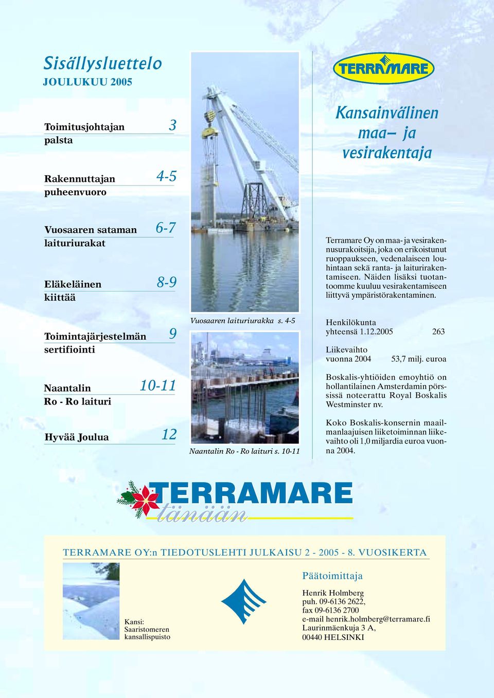 Näiden lisäksi tuotantoomme kuuluu vesirakentamiseen liittyvä ympäristörakentaminen. Toimintajärjestelmän sertifiointi 9 Vuosaaren laituriurakka s. 4-5 Henkilökunta yhteensä 1.12.