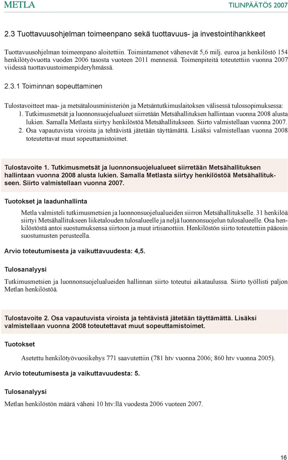 1 Toiminnan sopeuttaminen Tulostavoitteet maa- ja metsätalousministeriön ja Metsäntutkimuslaitoksen välisessä tulossopimuksessa: 1.