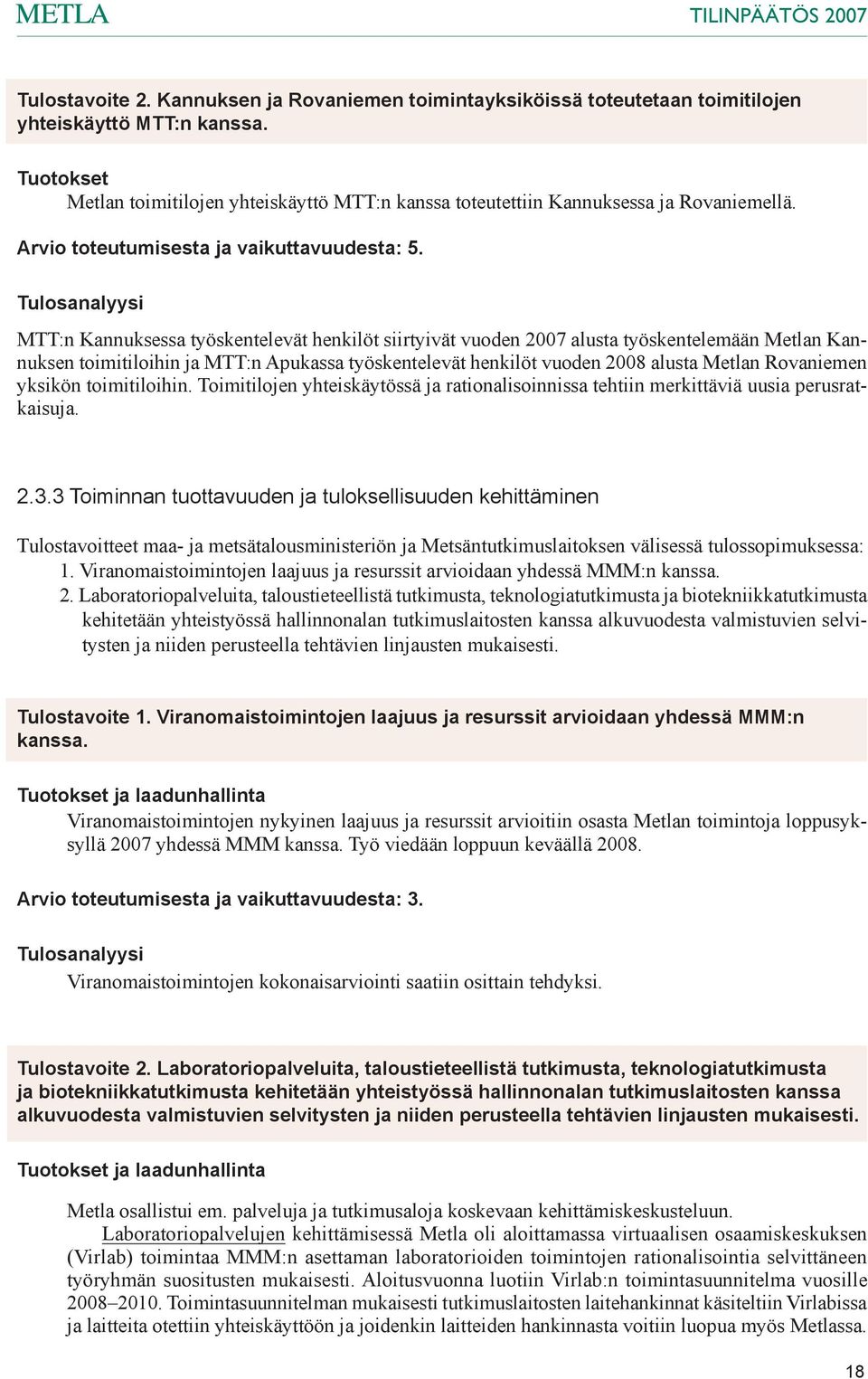 MTT:n Kannuksessa työskentelevät henkilöt siirtyivät vuoden 2007 alusta työskentelemään Metlan Kannuksen toimitiloihin ja MTT:n Apukassa työskentelevät henkilöt vuoden 2008 alusta Metlan Rovaniemen