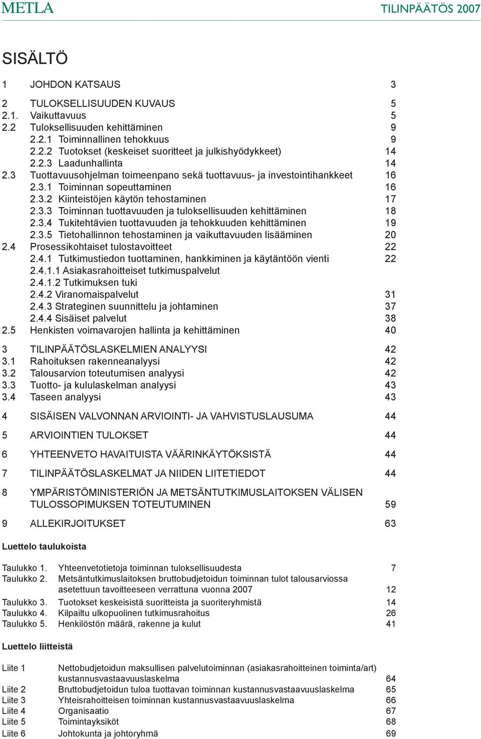 3.4 Tukitehtävien tuottavuuden ja tehokkuuden kehittäminen 9 2.3.5 Tietohallinnon tehostaminen ja vaikuttavuuden lisääminen 0 2.4 Prosessikohtaiset tulostavoitteet 2 2.4.1 Tutkimustiedon tuottaminen, hankkiminen ja käytäntöön vienti 2 2.