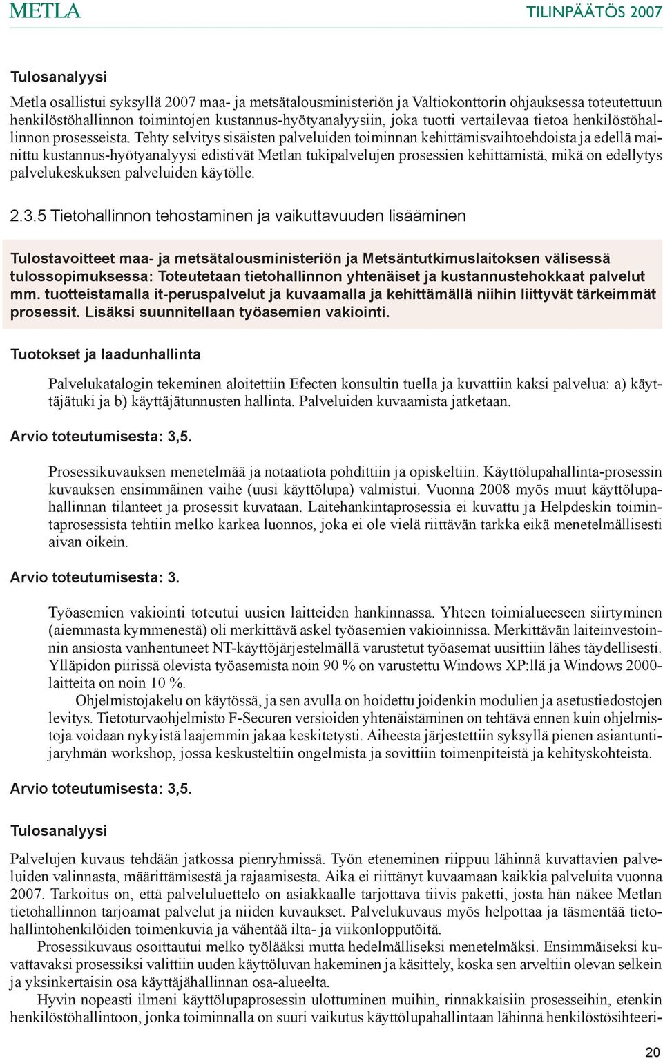 Tehty selvitys sisäisten palveluiden toiminnan kehittämisvaihtoehdoista ja edellä mainittu kustannus-hyötyanalyysi edistivät Metlan tukipalvelujen prosessien kehittämistä, mikä on edellytys