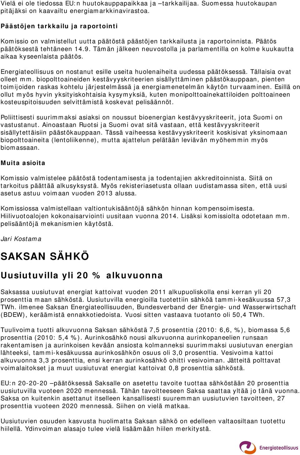 Tämän jälkeen neuvostolla ja parlamentilla on kolme kuukautta aikaa kyseenlaista päätös. Energiateollisuus on nostanut esille useita huolenaiheita uudessa päätöksessä. Tällaisia ovat olleet mm.